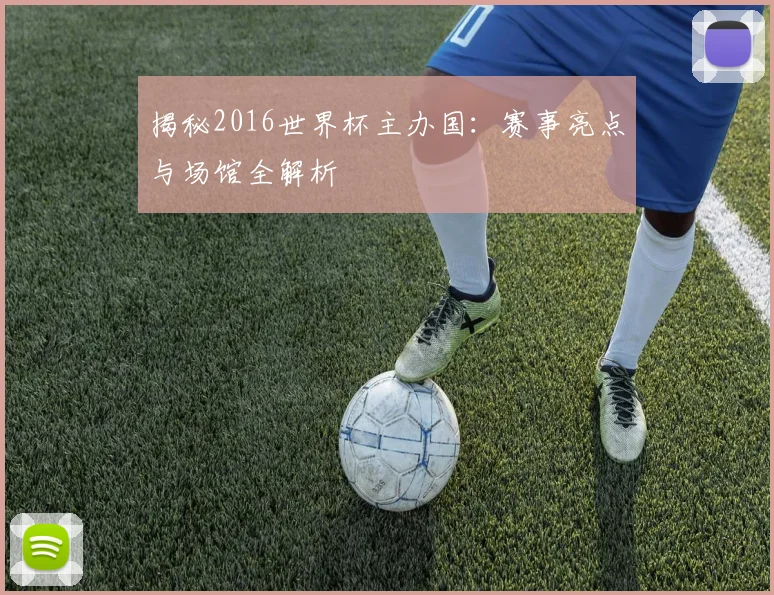 揭秘2016世界杯主办国：赛事亮点与场馆全解析