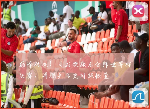 巅峰对决!马龙樊振东会师世界杯决赛,再现乒乓史诗级较量