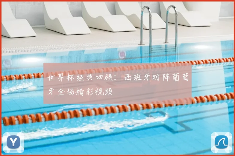 世界杯经典回顾：西班牙对阵葡萄牙全场精彩视频