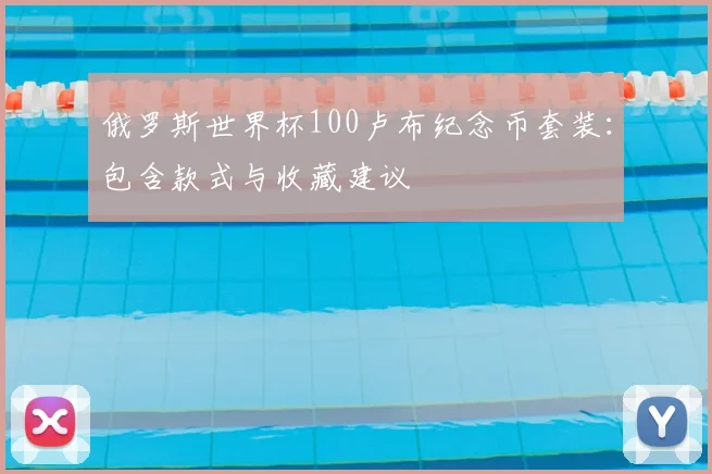 俄罗斯世界杯100卢布纪念币套装：包含款式与收藏建议