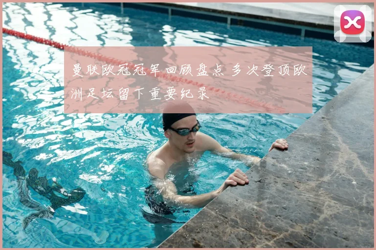 曼联欧冠冠军回顾盘点 多次登顶欧洲足坛留下重要纪录