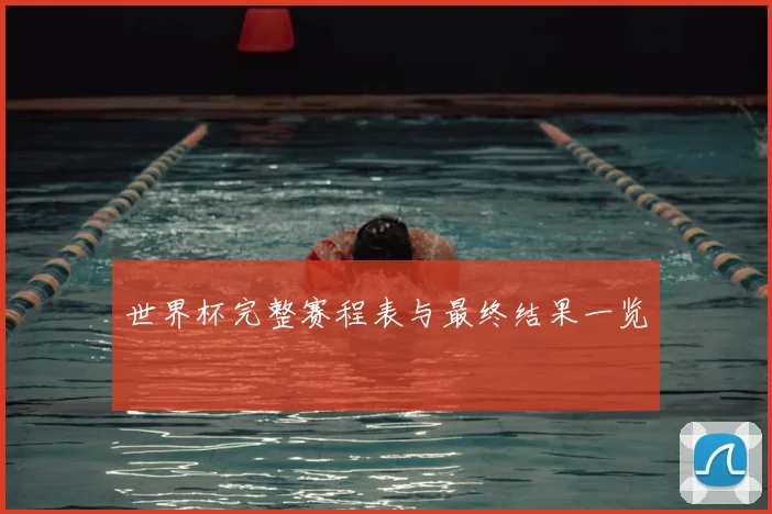 世界杯完整赛程表与最终结果一览